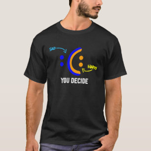 T-shirt Vous Décidez Entre Un Visage Heureux Ou Triste Pou