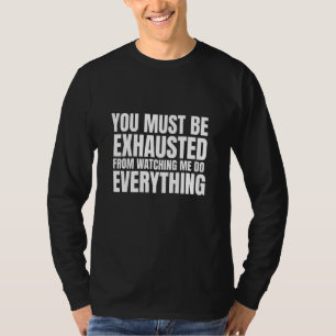 T-shirt Vous devez être épuisé à me regarder tout faire