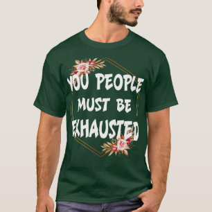 T-shirt Vous devez être épuisés