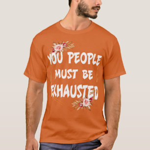 T-shirt Vous devez être épuisés