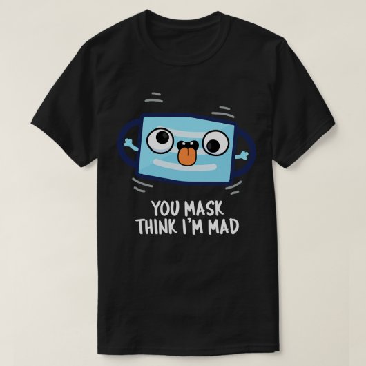 T-shirt Vous Devez Penser Que Je Suis Mad Drôle Masque Pun (Design devant)