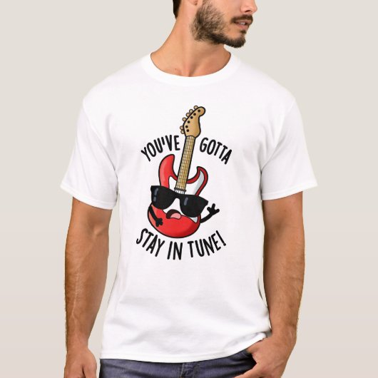 T-shirt Vous devez rester dans Tune Funny Guitar Pun (Devant)