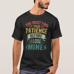 T-shirt Vous Devez Trouver Votre Patience Avant De Perdre