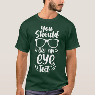 T-shirt Vous Devriez Obtenir Un Test Oeil Les Yeux Vérifie