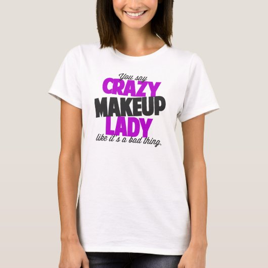 T-shirt Vous dites la dame folle de maquillage comme le (Devant)