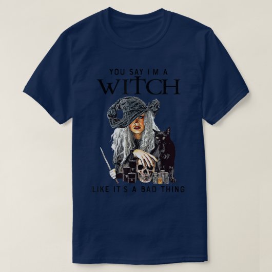T-shirt Vous dites que je suis une sorcière comme si c'éta (Design devant)