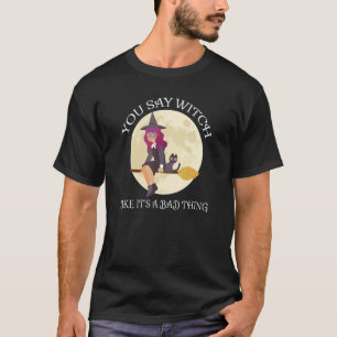 T-shirt Vous dites Sorcière comme c'est une mauvaise chose