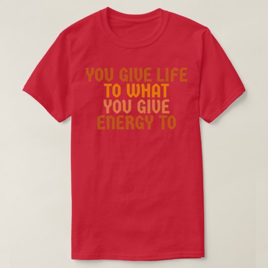 T-shirt Vous donnez vie à ce que vous donnez de l'énergie  (Design devant)