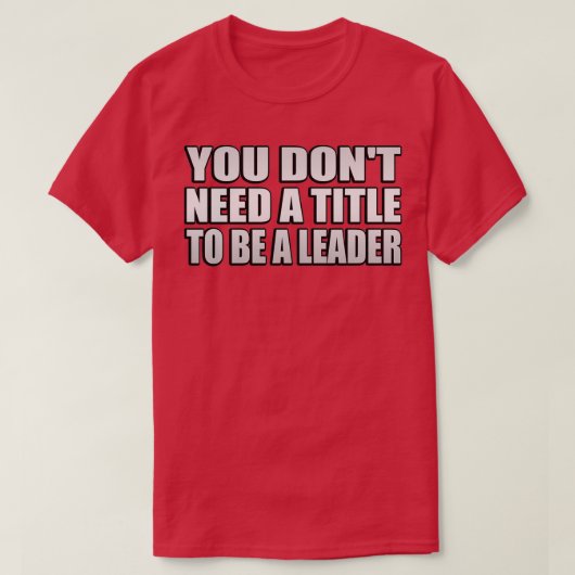 T-shirt Vous donx27t a besoin d'un titre pour être un lead (Design devant)