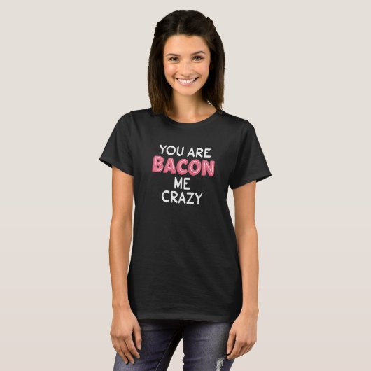 T-shirt Vous Êtes Bacon Me Crazy Pun Bacon Fanatique (Devant entier)