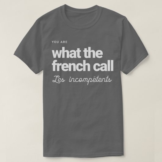 T-shirt Vous êtes ce que les Français appellent Les incomp (Design devant)