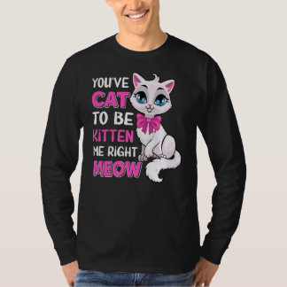 T-shirt Vous êtes Chat pour être Kitten Me droite Meow Fel