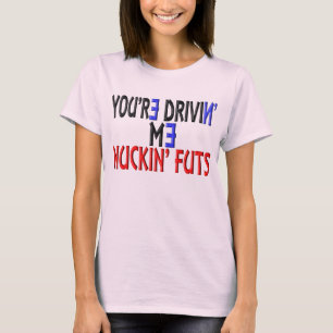 T-shirt Vous êtes Drivin je Nuckin Futs