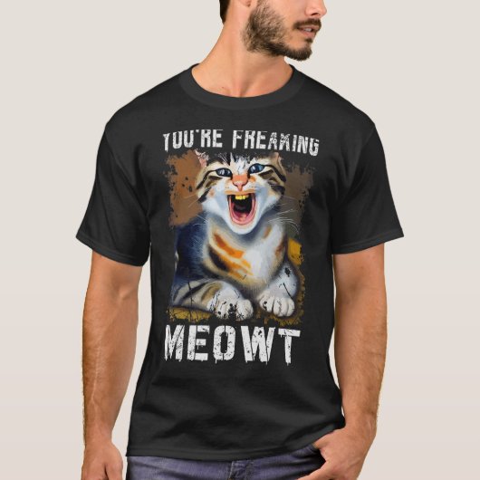 T-shirt Vous êtes en train de freaking Meowt Chat Mème Meo (Devant)