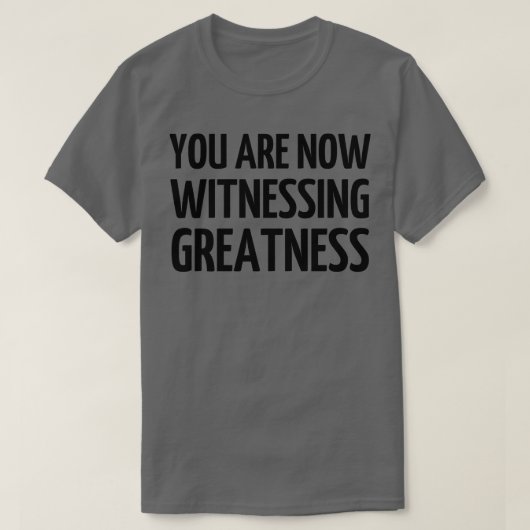 T-shirt Vous Êtes Maintenant Témoin De Grandeur 1 (Design devant)