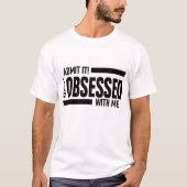 T-shirt Vous Êtes Obsédée Par Moi (Devant)