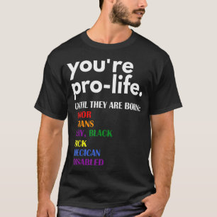 T-shirt Vous êtes Prolife jusqu'à ce qu'ils soient nés Pau