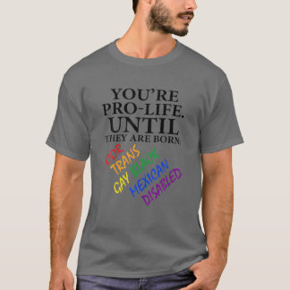 T-shirt Vous êtes Prolife jusqu'à ce qu'ils soient nés Pau