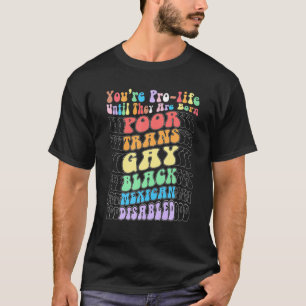 T-shirt Vous êtes Prolife jusqu'à ce qu'ils soient nés Pau