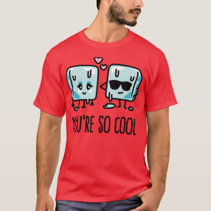 T-shirt Vous êtes si cool Cube glace Cute Valentines jeu d