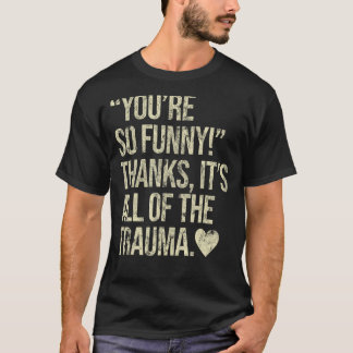 T-shirt Vous êtes si drôle Merci C'est tout le traumatisme