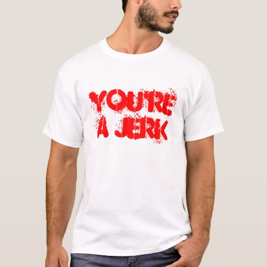 T-SHIRT VOUS ÊTES UN JERK (Devant)
