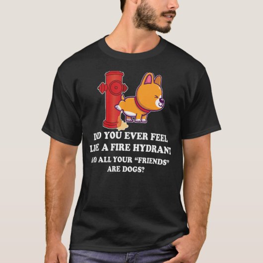 T-shirt Vous Êtes-Vous Jamais Sentis Comme Un Hydrant 10 (Devant)