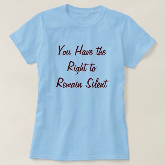 T-shirt Vous faites demeurer le droit à silencieux (Design devant)