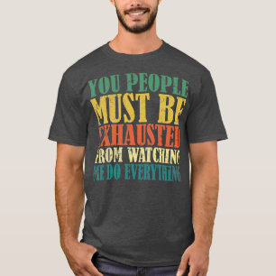 T-shirt Vous les gens doivent être épuisés de me regarder