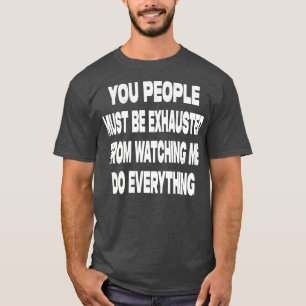 T-shirt Vous, Les Gens, Vous Devez Être Épuisés