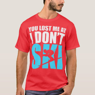 T-shirt Vous m'avez perdu à I Dont Ski Amateurs de neige C