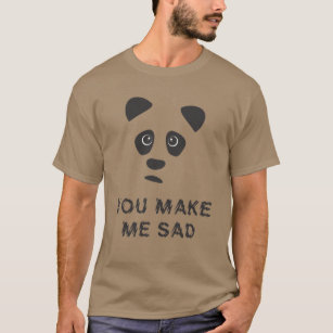T-shirt Vous me rendez triste. Panda triste.