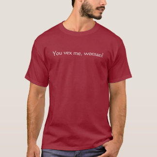 T-shirt Vous me vexez, femme !