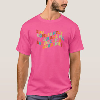 T-shirt Vous M'Éblouissez Constamment, Mais Pas D'Une Bonn