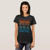 T-shirt Vous n'arrêtez pas de danser quand vous obtenez de (Devant entier)