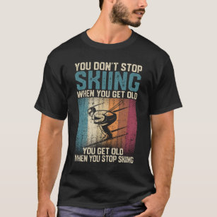 T-shirt Vous n'arrêtez pas de skier quand vous êtes vieux
