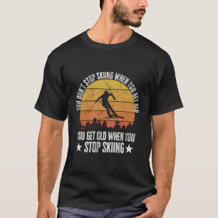 T-shirt Vous N'Arrêtez Pas De Skier Quand Vous Obtenez De