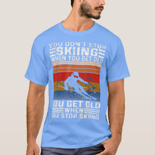 T-shirt Vous n'arrêtez pas de skier quand vous obtenez de 