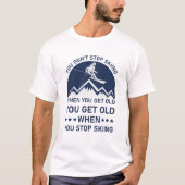T-shirt Vous n'arrêtez pas de skier quand vous obtenez un  (Devant)