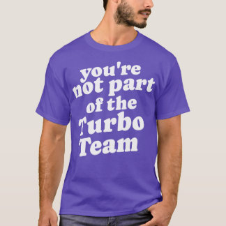 T-shirt Vous ne faites pas partie de l'équipe Turbo