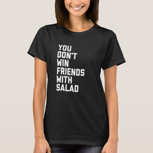 T-shirt Vous ne gagnez pas vos amis avec de la salade (Devant)