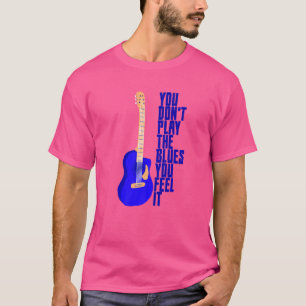 T-shirt Vous ne jouez pas le blues vous le ressentez