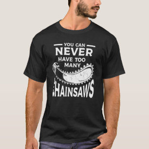 T-shirt Vous Ne Pouvez Jamais Avoir Trop De Chainsaws Arbo