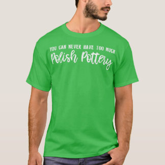 T-shirt Vous Ne Pouvez Jamais Avoir Trop De Poterie Polona