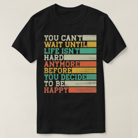 T-shirt Vous Ne Pouvez Pas Attendre Que La Vie Ne Soit Plu (Design devant)