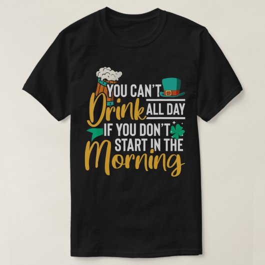 T-shirt Vous ne pouvez pas boire toute la journée si vous (Design devant)