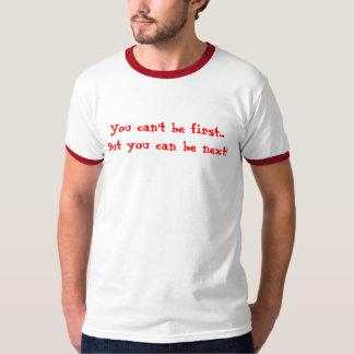 T-shirt Vous ne pouvez pas être des premiers… mais vous