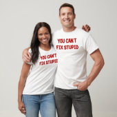 T-SHIRT VOUS NE POUVEZ PAS FIXER STUPIDE (Unisexe)