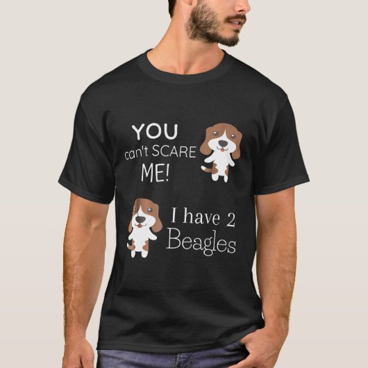 T-shirt Vous Ne Pouvez Pas Me Faire Peur J'Ai 2 Beagles (Devant)