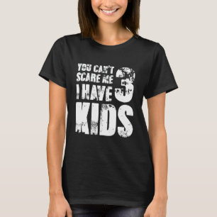 T-shirt Vous ne pouvez pas me faire peur J'ai 3 enfants Pa